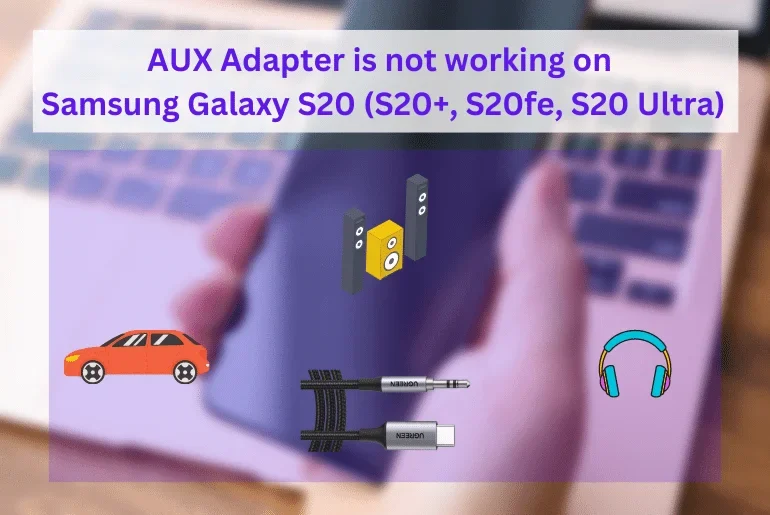 Samsung Galaxy S20 Aux Adapter is Not Working - Post featured Image