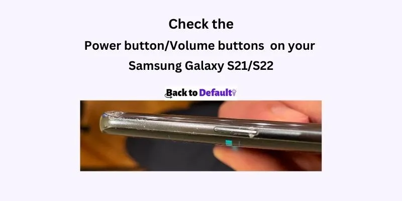 Check Power button/Volume buttons on your galaxy S21/S22