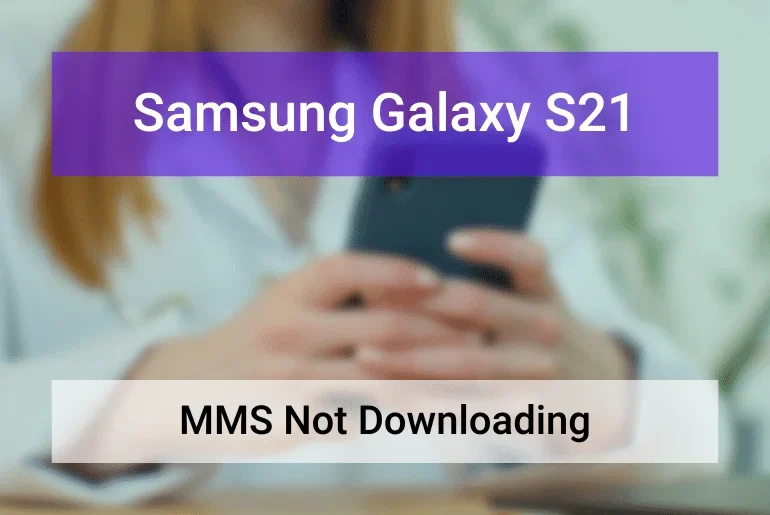 Samsung S21 MMS Not Downloading - Quick Fixes- Featured image