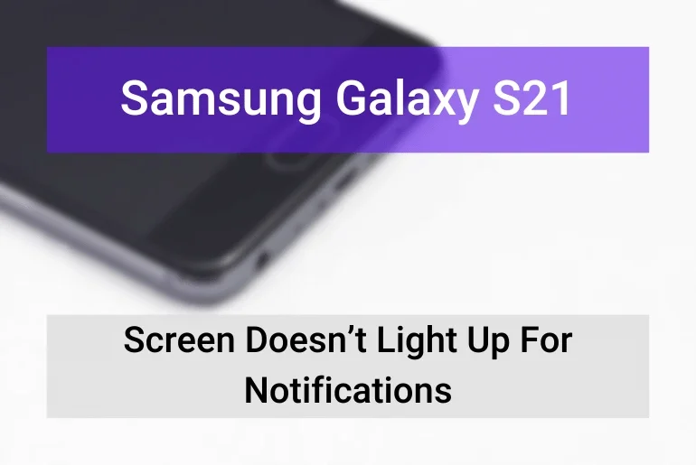 Samsung S21 Screen Doesn’t Light Up When Gets a Notification - featured image