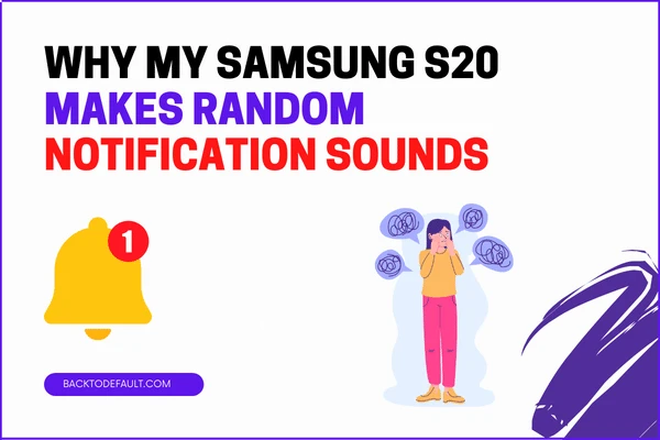 Why My Samsung S20 Makes Random Notification Sounds
