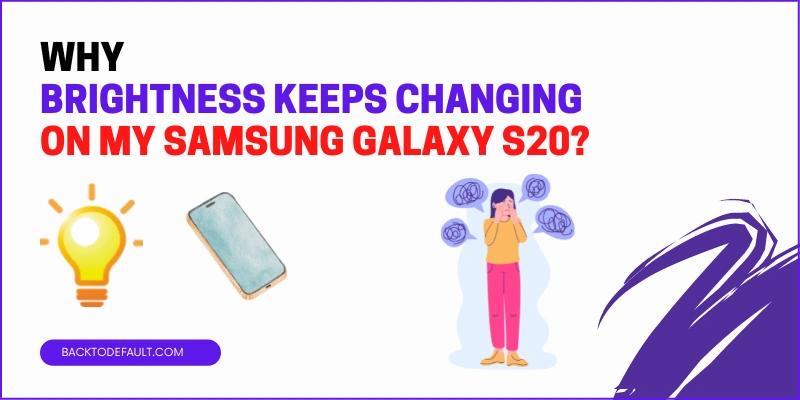 Why Samsung S20 brightness keeps changing