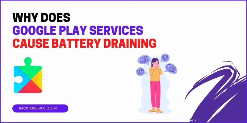 Why does Google play services cause battery to drain