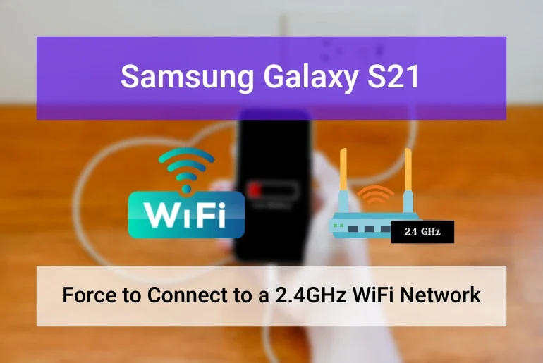 How to Force Samsung S21 to connect to a 2.4GHz WiFi (Featured Image)