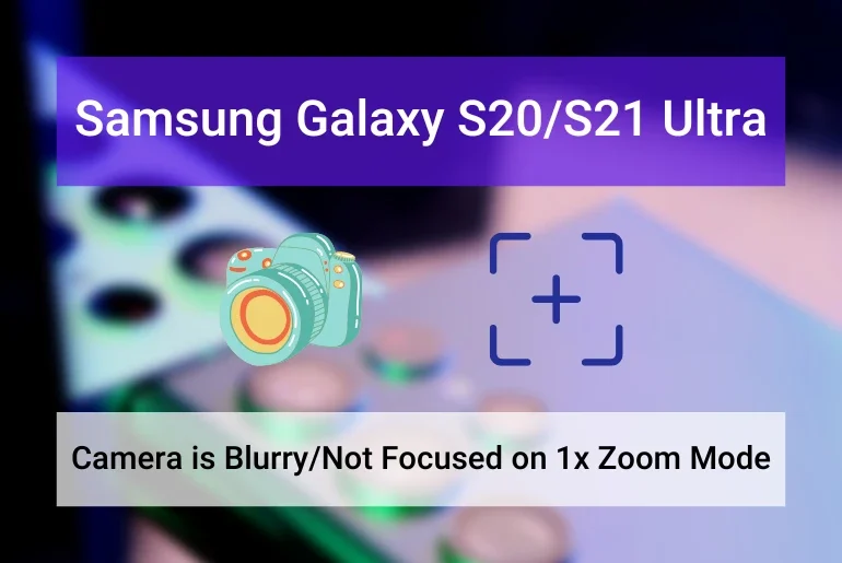 Samsung Galaxy S20, S21 Camera is Blurry on 1x Zoom