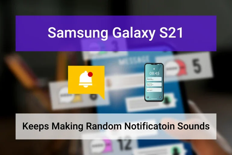 Samsung S21 Keeps Making Random Notification Sounds (Featured Image)