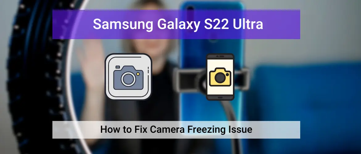 How to Fix If S22 Ultra Camera is Freezing (Featured)