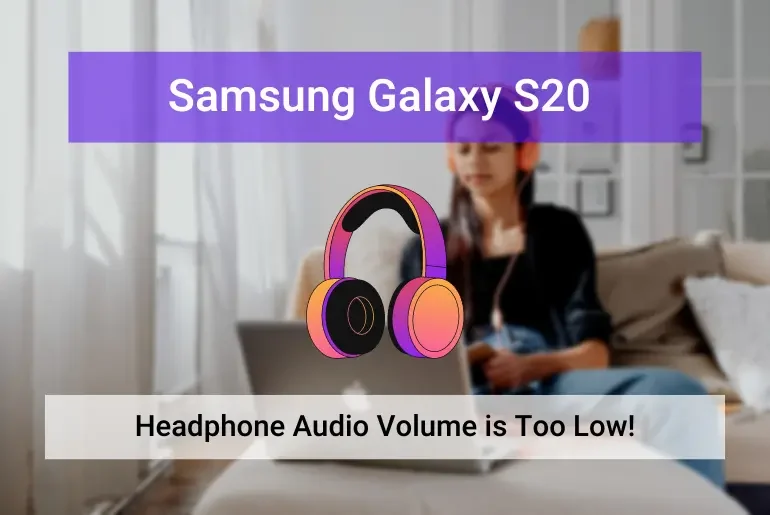 Samsung S20 Volume Too Low on Headphones (Featured)