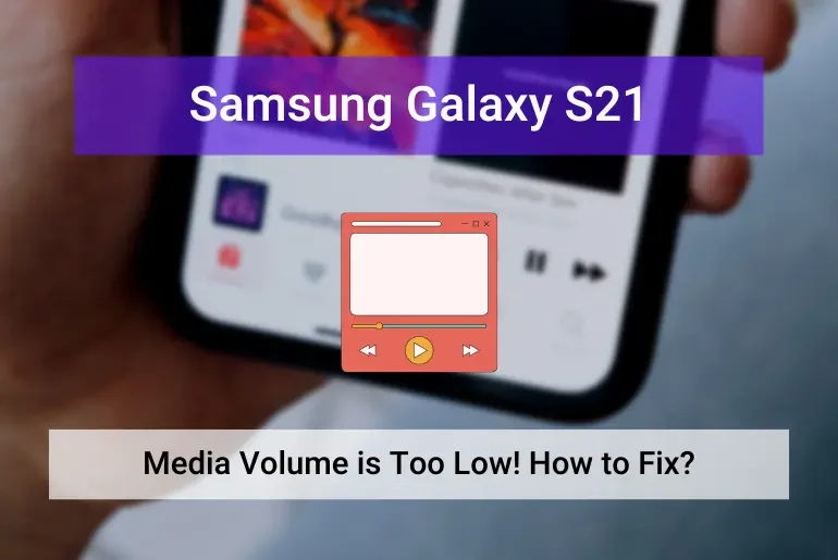 Media Volume is Too Low on Samsung Galaxy S21 (featured)