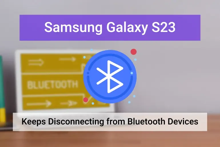 Samsung Galaxy S23 Keeps Disconnecting From Bluetooth (Featured)