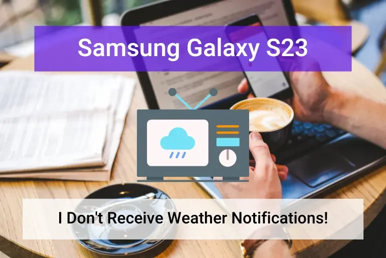 Samsung Galaxy S23 Not Receiving Weather Notifications (Featured)
