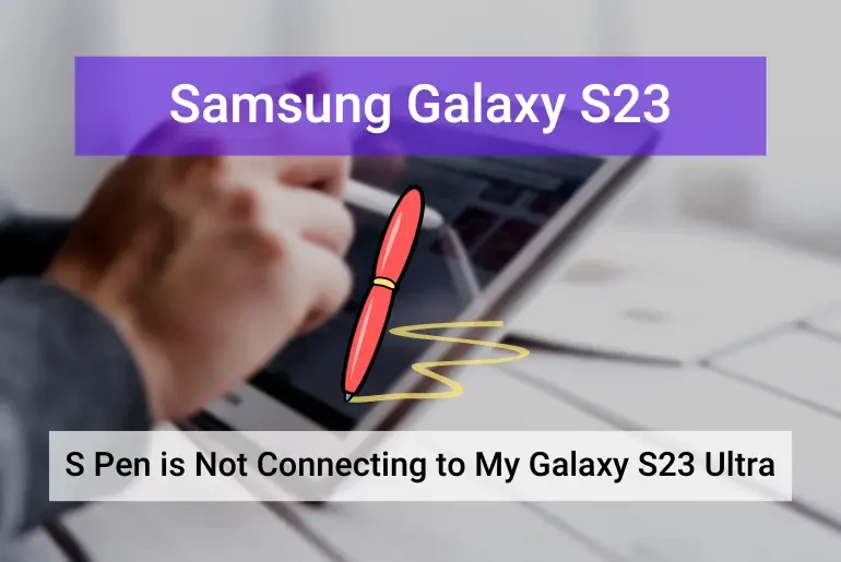 Samsung Galaxy S23 Ultra S Pen is Not Connecting Properly (Featured)