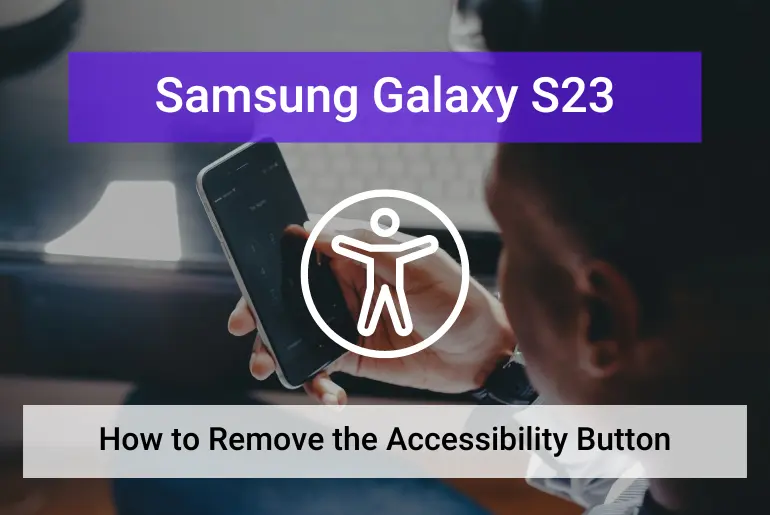 How to Remove the Accessibility Button From Samsung Galaxy S23 (Featured)