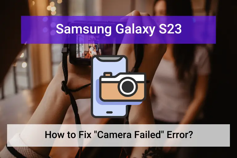 How to fix Camera Failed error on Samsung Galaxy S23