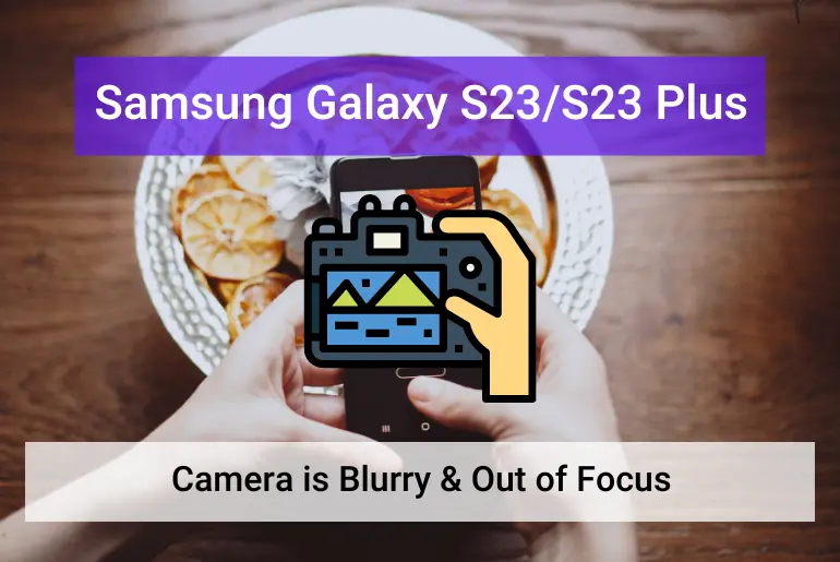 Samsung Galaxy S23, S23 Plus Camera is Blurry (featured)