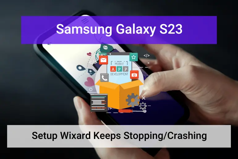 Samsung S23 Setup Wizard Keeps Stopping